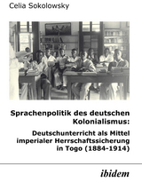 Sprachenpolitik des deutschen Kolonialismus: Deutschunterricht als Mittel imperialer Herrschaftssicherung in Togo (1884-1914) - Celia Sokolowsky