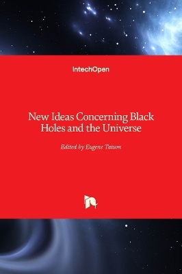 New Ideas Concerning Black Holes and the Universe - 