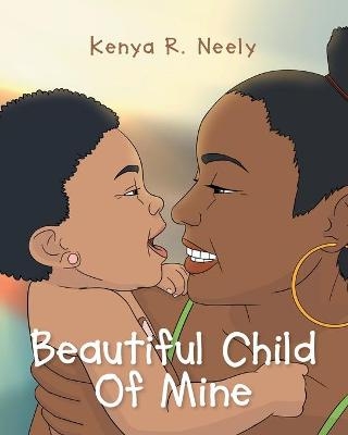 Beautiful Child Of Mine - Kenya R Neely