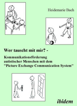 Wer tauscht mit mir? Kommunikationsf&ouml;rderung autistischer Menschen mit dem "Picture Exchange Communication System" - Heidemarie Bach