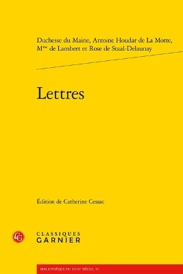 Lettres - Mme De Lambert, Rose de Staal-Delaunay, Duchesse du Maine, Antoine Houdar De La Motte