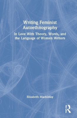 Writing Feminist Autoethnography - Elizabeth MacKinlay