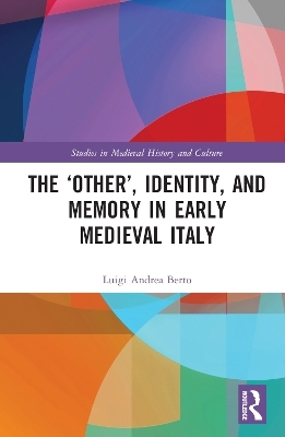 The &lsquo;Other&rsquo;, Identity, and Memory in Early Medieval Italy - Luigi Andrea Berto