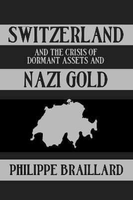 Switzerland and the Crisis of the Dormant Assets and Nazi Gold - Phillipe Braillard