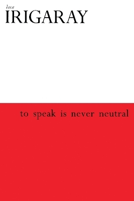 To Speak is Never Neutral - Luce Irigaray