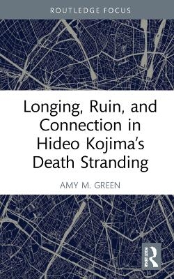Longing, Ruin, and Connection in Hideo Kojima&rsquo;s Death Stranding - Amy M. Green