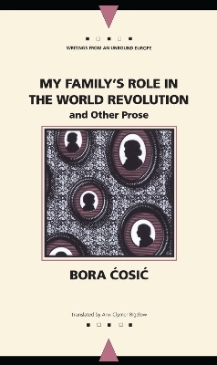 My Family's Role in the World Revolution and Other Prose - Bora Cosic