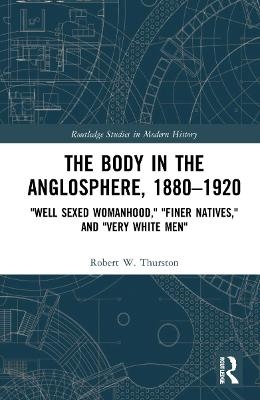The Body in the Anglosphere, 1880&ndash;1920 - Robert W. Thurston