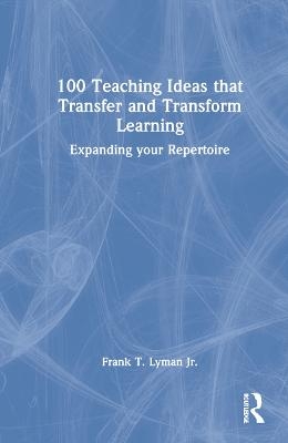 100 Teaching Ideas that Transfer and Transform Learning - Frank T. Lyman Jr.