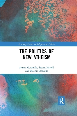 The Politics of New Atheism - Stuart McAnulla, Steven Kettell, Marcus Schulzke