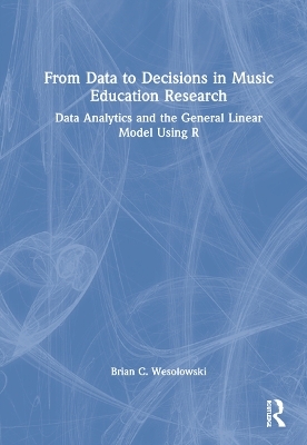 From Data to Decisions in Music Education Research - Brian C. Wesolowski