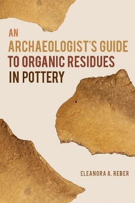 An Archaeologist's Guide to Organic Residues in Pottery - Eleanora A. Reber