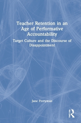 Teacher Retention in an Age of Performative Accountability - Jane Perryman