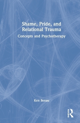 Shame, Pride, and Relational Trauma - Ken Benau