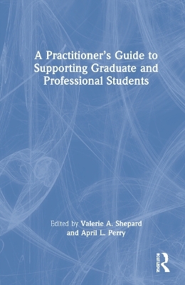 A Practitioner&rsquo;s Guide to Supporting Graduate and Professional Students - 