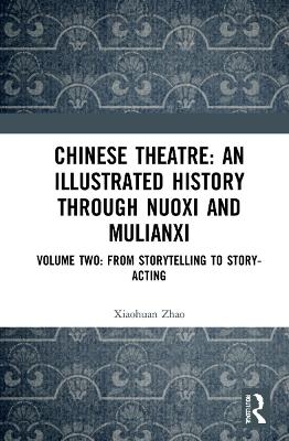 Chinese Theatre: An Illustrated History Through Nuoxi and Mulianxi - Xiaohuan Zhao