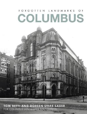 Forgotten Landmarks of Columbus - Tom Betti, Doreen Uhas Sauer,  Columbus Landmarks Foundation