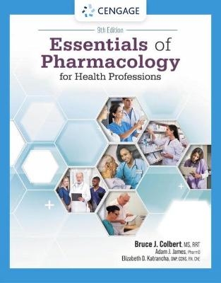 Essentials of Pharmacology for Health Professions - Bruce Colbert, Adam James, Elizabeth Katrancha