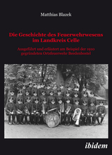Die Geschichte des Feuerwehrwesens im Landkreis Celle - Matthias Blazek
