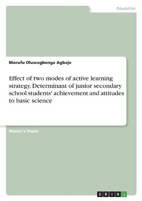 Effect of two modes of active learning strategy. Determinant of junior secondary school students' achievement and attitudes to basic science - Morufu Oluwagbenga Agbaje