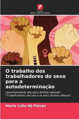 O trabalho dos trabalhadores do sexo para a autodetermina&ccedil;&atilde;o - Marta Lidia Nij Patz&aacute;n