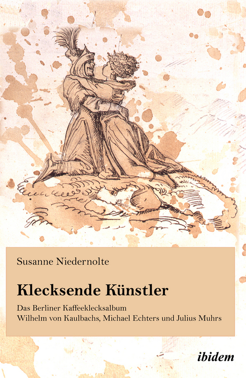 Klecksende K&uuml;nstler. Das Berliner Kaffeeklecksalbum Wilhelm von Kaulbachs, Michael Echters und Julius Muhrs - Susanne Niedernolte