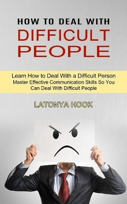How to Deal With Difficult People - Latonya Hook