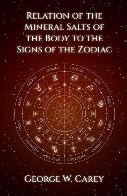 Relation of the Mineral Salts of the Body to the Signs of the Zodiac - George W Carey