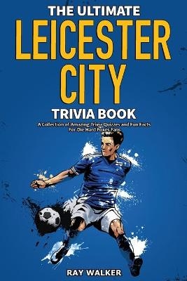 The Ultimate Leicester City FC Trivia Book