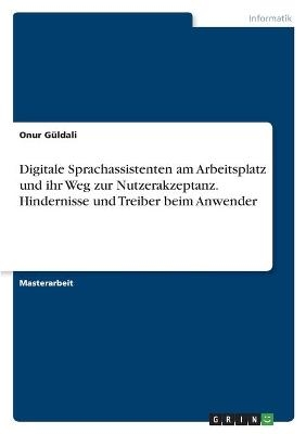 Digitale Sprachassistenten am Arbeitsplatz und ihr Weg zur Nutzerakzeptanz. Hindernisse und Treiber beim Anwender