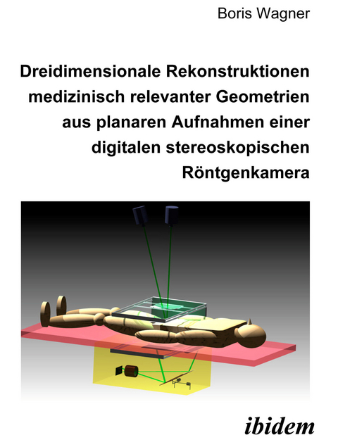 Dreidimensionale Rekonstruktionen medizinisch relevanter Geometrien aus planaren Aufnahmen einer digitalen stereoskopischen R&ouml;ntgenkamera - Boris Wagner