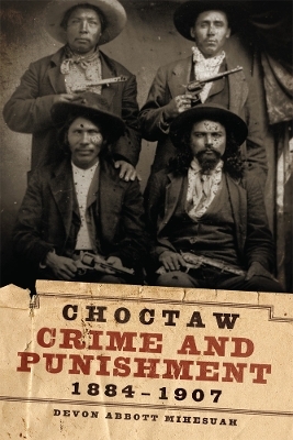 Choctaw Crime and Punishment, 1884&ndash;1907 - Devon A. Mihesuah
