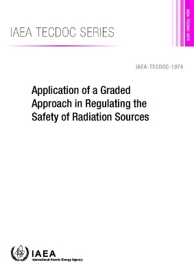 Application of a Graded Approach in Regulating the Safety of Radiation Sources -  International Atomic Energy Agency