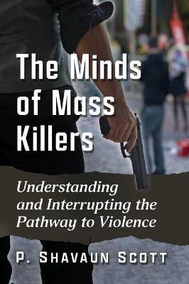 The Minds of Mass Killers - P. Shavaun Scott