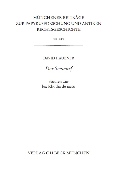 Münchener Beiträge zur Papyrusforschung und antiken Rechtsgeschichte / Münchener Beiträge zur Papyrusforschung Heft 120: Der Seewurf - David Haubner