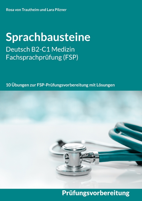 Sprachbausteine Deutsch B2-C1 Medizin Fachsprachpr&uuml;fung (FSP) - Rosa von Trautheim, Lara Pilzner