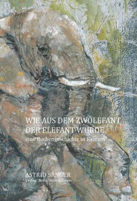 Wie aus dem Zw&ouml;lefant der Elefant wurde - Astrid S&auml;nger