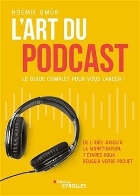 L'art du podcast : le guide complet pour vous lancer ! : de l'idée jusqu'à la monétisation, 7 étapes pour réussir vot... -  GMUR NOEMIE