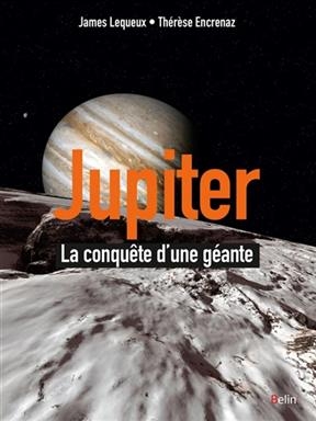 Jupiter, la conqu&ecirc;te d'une g&eacute;ante - James Lequeux, Th&eacute;r&egrave;se Encrenaz
