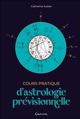 Cours pratique d'astrologie pr&eacute;visionnelle - Catherine Aubier
