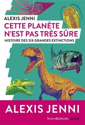 Cette planète n'est pas très sûre : histoire des six grandes extinctions