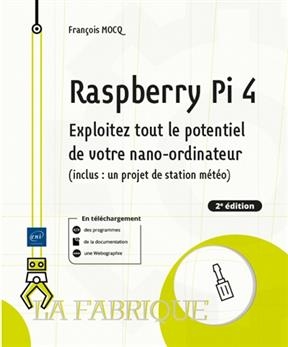 Raspberry Pi 4 : exploitez tout le potentiel de votre nano-ordinateur (inclus un projet de station météo)