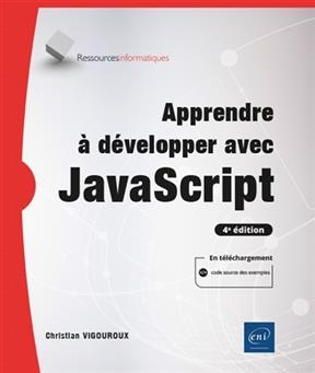 Apprendre &agrave; d&eacute;velopper avec JavaScript : des bases &agrave; l'utilisation de frameworks - Christian Vigouroux