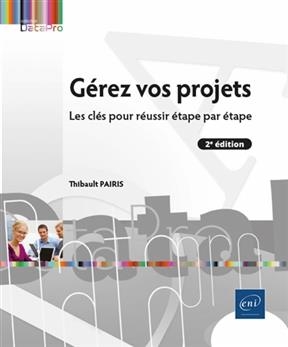 G&eacute;rez vos projets : impulsion, conception, mise en oeuvre - Thibault Pairis
