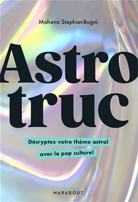 Astrotruc : d&eacute;crypter votre th&egrave;me astral avec la pop culture ! - Maheva Stephan-Bugni