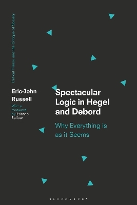 Spectacular Logic in Hegel and Debord - Eric-John Russell