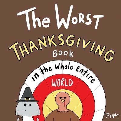 The Worst Thanksgiving Book in the Whole Entire World - Joey Acker