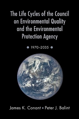 The Life Cycles of the Council on Environmental Quality and the Environmental Protection Agency - James K. Conant, Peter J. Balint