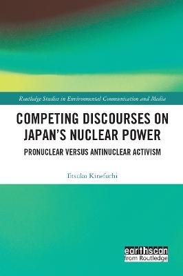 Competing Discourses on Japan&rsquo;s Nuclear Power - Etsuko Kinefuchi