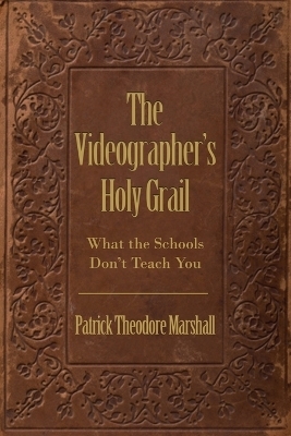 The Videographer's Holy Grail - Patrick Theodore Marshall